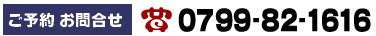 ご予約・お問合せ 0799-82-1616 ご予約・お問合せ 0799-82-1616